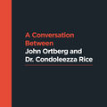 A Conversation between John Ortberg and Dr. Condoleezza Rice
